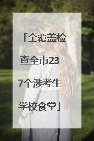 全覆盖检查全市237个涉考生学校食堂