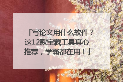 写论文用什么软件？这12款宝藏工具真心推荐，学霸都在用！