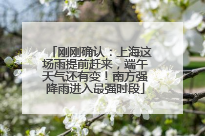 刚刚确认：上海这场雨提前赶来，端午天气还有变！南方强降雨进入最强时段