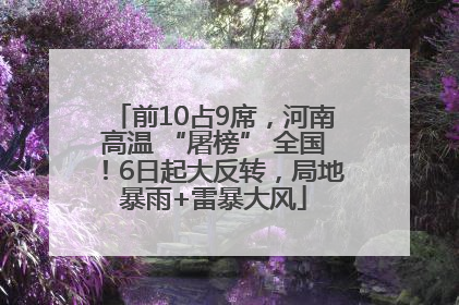 前10占9席，河南高温 “屠榜” 全国！6日起大反转，局地暴雨+雷暴大风