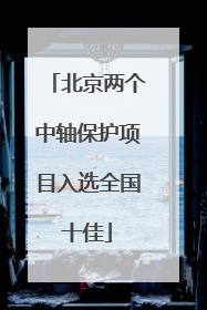 北京两个中轴保护项目入选全国十佳