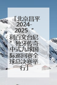 北京昌平2024-2025“利百文台尼”独牙传奇中式九球国际巡回赛全球总决赛举行