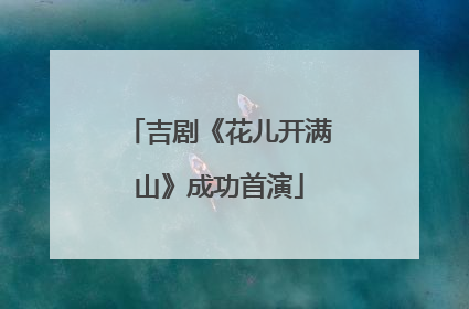 吉剧《花儿开满山》成功首演