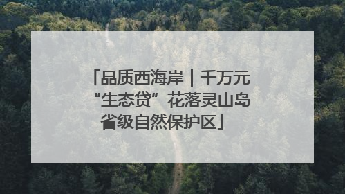 品质西海岸｜千万元“生态贷”花落灵山岛省级自然保护区