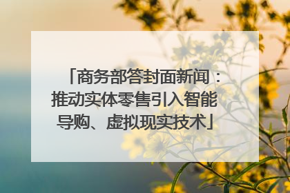 商务部答封面新闻：推动实体零售引入智能导购、虚拟现实技术