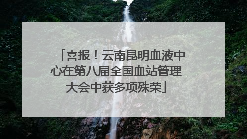 喜报！云南昆明血液中心在第八届全国血站管理大会中获多项殊荣