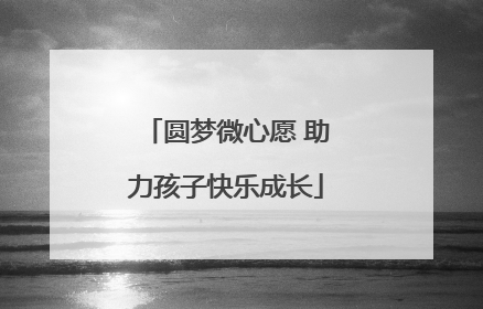 圆梦微心愿 助力孩子快乐成长