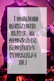 地面加翻板路边加装监控头 福州整改市民反映的泊车管理混乱问题