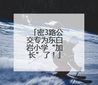 密3路公交专为东白岩小学“加长”了！