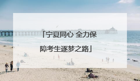 宁夏同心 全力保障考生逐梦之路
