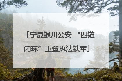 宁夏银川公安 “四链闭环”重塑执法铁军