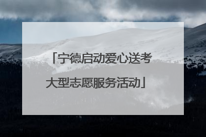 宁德启动爱心送考大型志愿服务活动