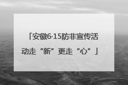安徽6·15防非宣传活动走“新”更走“心”