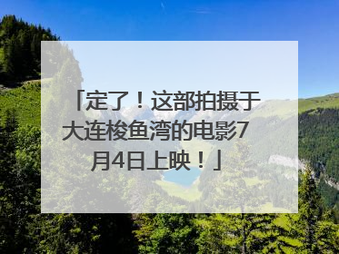 定了！这部拍摄于大连梭鱼湾的电影7月4日上映！