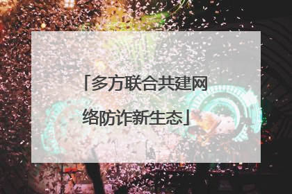 多方联合共建网络防诈新生态