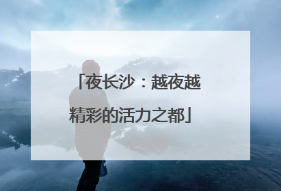夜长沙：越夜越精彩的活力之都