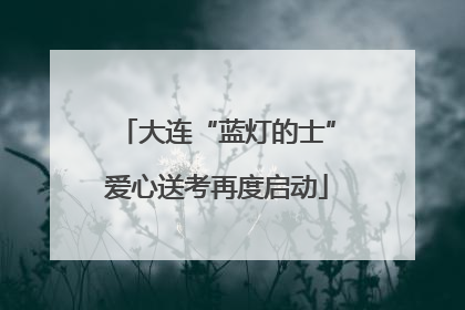 大连“蓝灯的士”爱心送考再度启动
