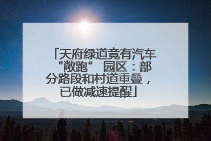 天府绿道竟有汽车“敞跑” 园区：部分路段和村道重叠，已做减速提醒