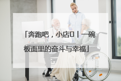 奔跑吧，小店㊳丨一碗板面里的奋斗与幸福