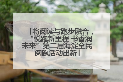 将阅读与跑步融合，“悦跑新里程 书香润未来”第二届海淀全民阅跑活动出新