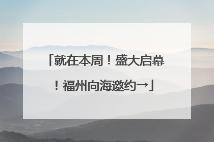 就在本周！盛大启幕！福州向海邀约→