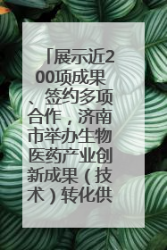 展示近200项成果、签约多项合作，济南市举办生物医药产业创新成果（技术）转化供需对接会