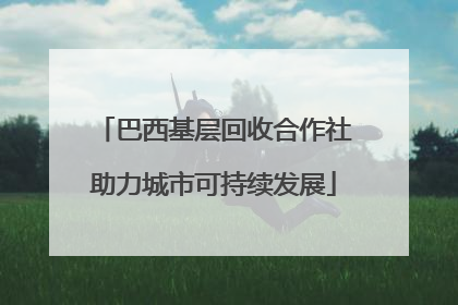 巴西基层回收合作社助力城市可持续发展