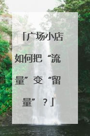 广场小店如何把“流量”变“留量”？