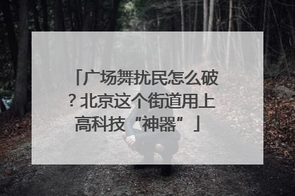 广场舞扰民怎么破？北京这个街道用上高科技“神器”