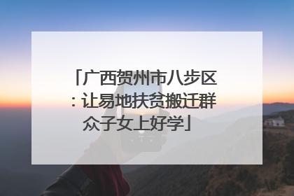 广西贺州市八步区：让易地扶贫搬迁群众子女上好学