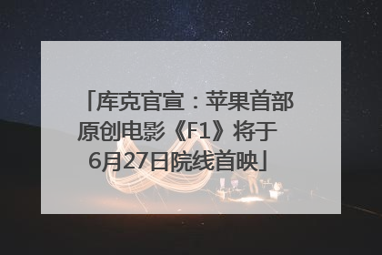 库克官宣：苹果首部原创电影《F1》将于6月27日院线首映