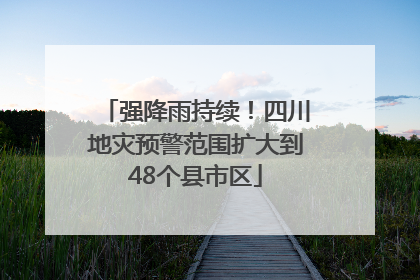 强降雨持续！四川地灾预警范围扩大到48个县市区