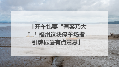 开车也要“有容乃大”！福州这块停车场指引牌标语有点意思