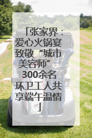张家界：爱心火锅宴致敬“城市美容师” 300余名环卫工人共享端午温情