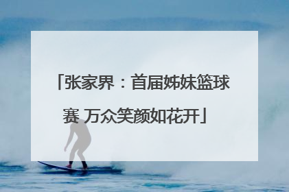 张家界：首届姊妹篮球赛 万众笑颜如花开