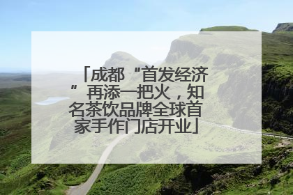 成都“首发经济”再添一把火，知名茶饮品牌全球首家手作门店开业