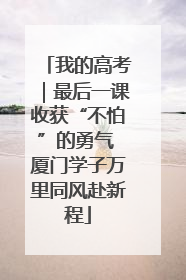 我的高考｜最后一课收获“不怕”的勇气 厦门学子万里同风赴新程