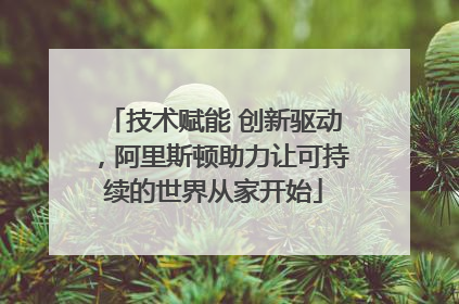 技术赋能 创新驱动，阿里斯顿助力让可持续的世界从家开始
