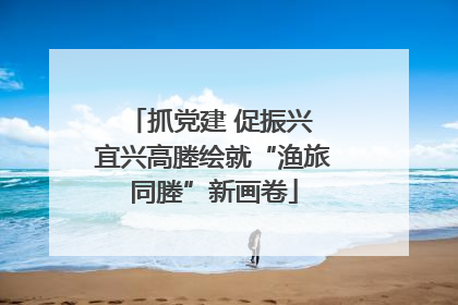 抓党建 促振兴 宜兴高塍绘就“渔旅同塍”新画卷