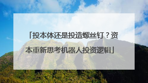 投本体还是投造螺丝钉？资本重新思考机器人投资逻辑