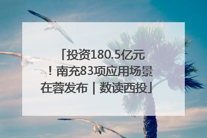投资180.5亿元！南充83项应用场景在蓉发布｜数读西投
