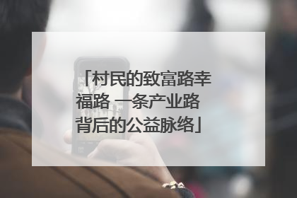 村民的致富路幸福路 一条产业路背后的公益脉络