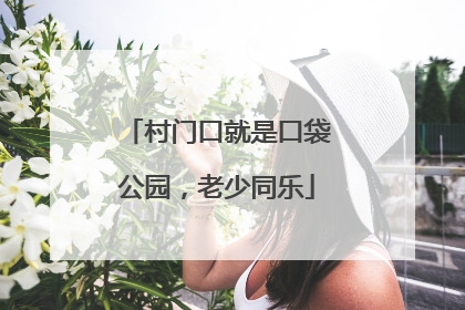 村门口就是口袋公园，老少同乐