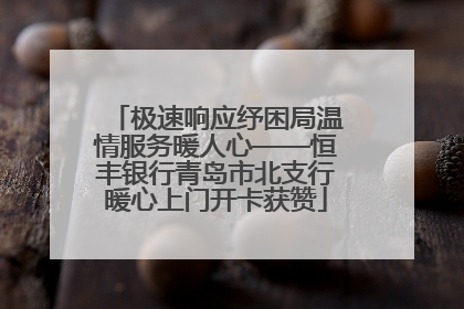 极速响应纾困局温情服务暖人心——恒丰银行青岛市北支行暖心上门开卡获赞