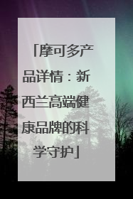 摩可多产品详情：新西兰高端健康品牌的科学守护
