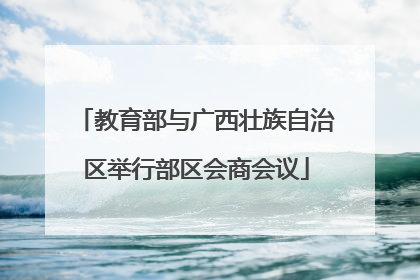 教育部与广西壮族自治区举行部区会商会议
