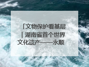 文物保护看基层｜湖南省首个世界文化遗产——永顺老司城遗址