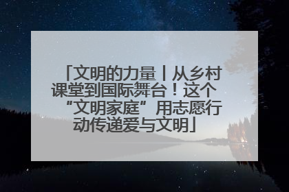 文明的力量丨从乡村课堂到国际舞台！这个“文明家庭”用志愿行动传递爱与文明