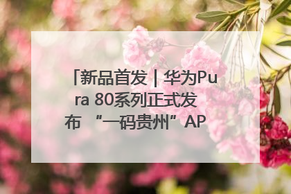 新品首发｜华为Pura 80系列正式发布 “一码贵州”APP抢先开售！