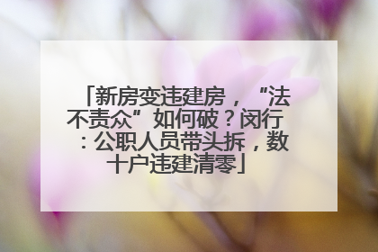 新房变违建房，“法不责众”如何破？闵行：公职人员带头拆，数十户违建清零